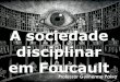 A sociedade em Foucault - guimepaiva.weebly.comguimepaiva.weebly.com/uploads/4/8/3/7/48378005/foucault_novo.pdf · estratégias que fazem parte das práticas sociais”. A sociedade