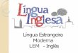Língua Estrangeira Moderna LEM - Inglêsead.bauru.sp.gov.br/efront/www/content/lessons/88/LEM.Inglêspptx... · ... na vida acadêmica ou nos momentos de lazer. Nos dias atuais o