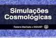 Simulações Cosmológicasprofessor.ufop.br/sites/default/files/rgmachado/files/meiodia2013.pdf · ... usando a lei de Hubble, ... curvas de rotação de galáxias, dispersão de