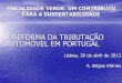 FISCALIDADE VERDE: UM CONTRIBUTO PARA A SUSTENTABILIDADE · PARA A SUSTENTABILIDADE A REFORMA DA TRIBUTAÇÃO AUTOMÓVEL EM PORTUGAL Lisboa, 30 de abril de 2013 ... emissões de dióxido