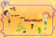 Os Micróbios são microrganismos vivos Têm tamanhos e ... · •Os Micróbios são microrganismos vivos •São tão pequenos que só podem ser vistos com a ajuda de um microscópio
