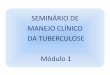 SEMINÁRIO DE MANEJO CLÍNICO DA TUBERCULOSE Módulo 1 · diagnóstico de “princípio de pneumonia”, sendo medicado com antibiótico e encaminhado à UBS, para melhor avaliação