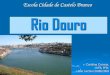 Escola Cidade de Castelo Branco Rio Douro · O rio Douro é um rio que nasce em Espanha, ... O percurso do rio Douro inicia-se na serra de ... onde passa: Montemor-o-Velho, Penacova,