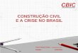 CONSTRUÇÃO CIVIL E A CRISE NO BRASIL · E A CRISE NO BRASIL. Representante nacional e ... COMBATE A CRISE NO MUNDO ... HABITAÇÃO DE INTERESSE SOCIAL