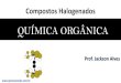 Apresentação do PowerPointm Org - Comp Halogenados.pdf · Exemplos típicos da ação de nucleófilos: Íon hidróxido (OH-): sua carga negativa é atraída para regiões da molécula