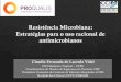 Resistência Microbiana: Estratégias para o uso racional de ... NCIA MICROBIANA 2018.pdf · PDF fileResistência Microbiana: Estratégias para o uso racional de antimicrobianos Claudia