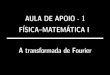 AULADEAPOIO-1 FÍSICA–MATEMÁTICAI AtransformadadeFouriergibbs.if.usp.br/~marchett/fismat1/Apoio-1.pdfDeﬁniçõesePropriedades Exemplos Outraspropriedades Assuntosdaaula 1 DeﬁniçõesePropriedades