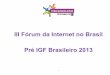 III Fórum da Internet no Brasil Pré IGF Brasileiro 2013 · A Trilha 1 - Universalidade, Acessibilidade e Diversidade do III Fórum da Internet do Brasil e Pré IGF Brasileiro 2013