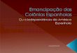 Emancipação das Colônias Espanholas fileP. 49: ›“A mudança da política colonial espanhola ocorreu em virtude do envolvimento da Espanha nas guerras europeias, da decadência