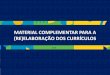 MATERIAL COMPLEMENTAR PARA A (RE)ELABORAÇÃO …basenacionalcomum.mec.gov.br/images/implementacao/1._Material... · educação escolar no (ii) Perfil de alunos que se pretende formar