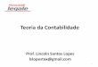 Teoria da Contabilidade - legale.com.br · Teoria da Contabilidade Prof. Lincoln Santos Lopes lslopestax@gmail.com 1. Objetivos da Contabilidade •Estudar e controlar o Patrimônio