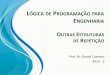 LÓGICA DE PROGRAMAÇÃO PARA ENGENHARIA lÓgica de programaÇÃo para engenharia prof. dr. daniel caetano 2013 - 2 outras estruturas de repetiÇÃo
