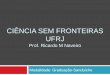 CIÊNCIA SEM FRONTEIRAS UFRJ UFRJ IC 2013.pdf · Contexto Sete chamadas encerradas até agosto de 2013 A UFRJ é a universidade do Rio de Janeiro com maior participação no CsF (1.254