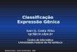 Classificação Expressão Gênicaigcf/aeg/aula-classificacao.pdf · Tabela X com N genes X L amostras ... Gene 1 -1,1 0,1 1,5 Gene 2 3,1 3,4 2,1 Gene 3 -2,2 -1,9 NA Cond A Cond B