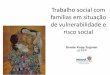 Trabalho social com famílias em situação de ... · inclusão social: Rosa Maria de Macedo (2017) • Acolher – reconhecer e compreender seu sofrimento, dar apoio, amparo, demonstrar