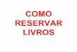 COMO RESERVAR LIVROS - Unesp · reserva biblioteca em 11/03/13 Fac. Odontologia - Araraquara Na reserva até: 12/03/13 024 8347e e.l NAO DISPONÑEL Odontologia - Araraquara campo