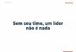 não é nada Sem seu time, um líder · 2019-12-13 · NOVEMBRO, 2019 We are building an industry full of lead and director-level designers. The current ratio between managers and