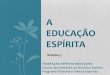 A Educação espírita - febnet.org.br · 2014-09-10 · Mas a educação, com o cultivo da inteligência e com o aperfeiçoamento do campo íntimo, em exaltação de conhecimento