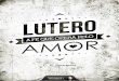 Lutero: A Fé que Opera pelo Amor · 2014-08-22 · Lutero, que nasceu há quatro séculos, ele testemunhou enfaticamente contra a salvação por meios externos e pelo poder do sacerdócio,