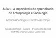 Aula 1 - A importância do aprendizado de Antropologia e Sociologia · 2020-02-07 · Aula 1 - A importância do aprendizado de Antropologia e Sociologia Antropossociologia e Trabalho