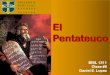 BIBL 1311 Otoño 2009 Prof. Daniel E. López El Pentateuco · 2016-04-19 · que sometida a prueba vuestra fe, mucho más preciosa que el oro, el cual aunque perecedero se prueba