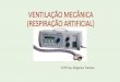 VENTILAÇÃO MECÂNICA (RESPIRAÇÃO ARTIFICIAL) · PDF file Ventilação mecânica Método no suporte de pacientes críticos em terapia intensiva, não constituindo, uma terapia curativa