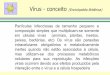 Vírus - conceito (Enciclopédia Britânica) · Vírus - conceito (Enciclopédia Britânica) Partículas infecciosas de tamanho pequeno e composição simples que multiplicam-se somente