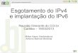 Esgotamento do IPv4 e implantação do IPv6...• Oferece treinamentos teóricos e práticos sobre IPv6, em duas modalidades: – Treinamento IPv6 básico para redes de campus / serviços