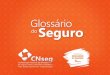 Glossário do Segurocnseg.org.br/data/files/00/92/75/96... · 2019-11-05 · eventos que se encaixem nas coberturas contratadas. Poderá garantir também indenização por danos provocados