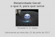 Relatividade Geral: o que é, para que serveastro12h/files/2017/0106.pdf · Relatividade geral: compatibiliza as teorias acima também com a gravidade! – Uma visão do espaço na