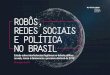 ROBÔS, REDES SOCIAIS E POLÍTICA NO BRASILobservademocraciadigital.org/wp-content/uploads/2018/06/... · 2020-01-22 · ROBS, REDES SOCIAIS E POÍTICA NO BRASI 2 Robôs, redes sociais