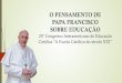 O PENSAMENTO DE PAPA FRANCISCO SOBRE EDUCAÇÃOarquivo.anec.org.br/congressociec/wp-content/uploads/... · 2016-01-14 · ´ Papa Francisco, desde o início de seu ministério como