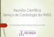 Reunião Científica Serviço de Cardiologia do HNSG · 2018-05-27 · Serviço de Cardiologia do HNSG R3 Cardiologia Pedro Henrique Barbosa Daniel. Caso Clínico! A ... HAS, DM,