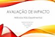 Avaliação de Impacto · 2018-09-05 · RESUMO DAS IDEIAS 1 E 2 •Esses 2 métodos não são válidos para Avaliação de Impacto Antes – Depois Comparação: Mesmas empresas