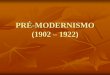 PRÉ-MODERNISMO (1902 – 1922) · 2020-04-24 · PRÉ-MODERNISMO (1902 –1922) ... latifundiário (oligárquico) e católico do Brasil do final do século XIX e início do século