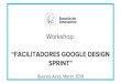 Workshop: “FACILITADORES GOOGLE DESIGN SPRINT”€¦ · innovación usando Google Design Sprint con un desafío real. Herramientas ágiles de innovación para aplicar en tu propio