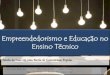 Empreendedorismo e Educação no Ensino TécnicoEducação empreendedora: o processo de aprendizagem como fator de mudança social e tecnológica. In: ENCONTRO DE ESTUDOS SOBRE EMPREENDEDORISMO