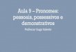 Aula 9 Pronomes: pessoais, possessivos e demonstrativos€¦ · Pronomes pessoais Referem-se às pessoas gramaticais, ou seja, aquelas que marcam o discurso. Dividem-se em pessoas: