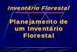Planejamento de um Inventário Florestalcmq.esalq.usp.br/wiki/lib/exe/fetch.php?media=... · Preparação para os trabalhos de campo: Fundos disponíveis, tempo e custo de cada fase