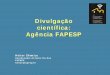 Divulgação científica: Agência FAPESP · 2019-06-11 · final, interessado em ciência e tecnologia, pesquisadores, estudantes e jornalistas, que repercutem as reportagens divulgadas