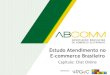 Estudo Atendimento no E-commerce Brasileiro• O estudo foi feito através de desk research, em maio e junho de 2016. • A amostra foi composta por 100 empresas de varejo de bens