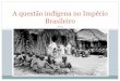 A questão indígena no Império Brasileiro › ... · Confecção da bandeira do Brasil D. Pedro I cria a melodia do Hino Nacional Criação do IHGB: primeiro órgão de pesquisa