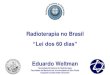Radioterapia no Brasilsbradioterapia.com.br/wp-content/uploads/2017/10/Lei_dos...2017/10/04  · Eduardo Weltman Sociedade Brasileira de Radioterapia Faculdade de Medicina da Universidade
