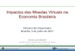 Impactos das Moedas Virtuais na Economia Brasileira › atividade-legislativa › ... · Ministério da Fazenda Impactos das Moedas Virtuais na Economia Brasileira Câmara dos Deputados
