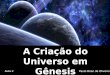 A Criação do Universo em Gênesis · Aula 2 Gênesis Paulo Boaz de Oliveira. Criação x Evolução A evolução se constitui na única versão das origens ensinada nas escolas