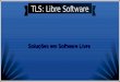 TLS: Libre Software 2017-09-29آ  TLS: Libre Software Soluأ§أµes em Software LivreSoluأ§أµes em Software