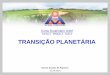 Turma 4 - Módulo 2 - Aula 4 TRANSIÇÃO PLANETÁRIA · Estamos entrando na transição planetária onde a Terra está passando de um planeta de prova e expiações para regeneração