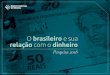 O brasileiro e sua relação com o dinheiro - Pesquisa 2018 · 2019-08-26 · O brasileiro e sua relação com o dinheiro Pesquisa 2018 Informações sobre a pesquisa Período abril
