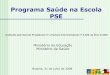 Programa Saúde na Escola PSE - Saude na... · 2020-03-19 · Instituído pelo Decreto Presidencial nº a Portaria Interministerial nº 6.286, de 05/12/2007 Brasília, 31 de julho