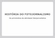 HISTÓRIA DO FOTOJORNALISMOprofessor.pucgoias.edu.br/SiteDocente/admin... · 2018-10-08 · fotojornalismo. Daí serem imagens que nada revelam da dureza dos combates. Em vez disso,